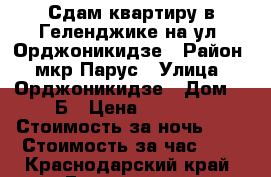 Сдам квартиру в Геленджике на ул. Орджоникидзе › Район ­ мкр.Парус › Улица ­ Орджоникидзе › Дом ­ 9Б › Цена ­ 1 000 › Стоимость за ночь ­ - › Стоимость за час ­ - - Краснодарский край, Геленджик г. Недвижимость » Квартиры аренда посуточно   . Краснодарский край,Геленджик г.